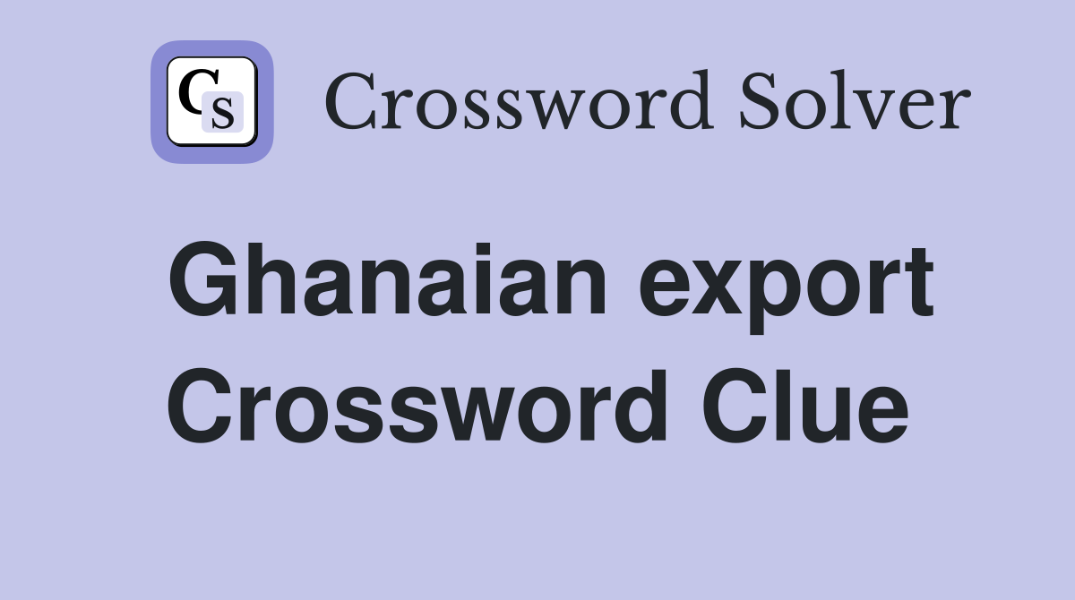 Ghanaian export Crossword Clue Answers Crossword Solver